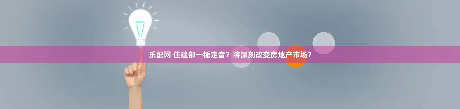 乐配网 住建部一锤定音？将深刻改变房地产市场？